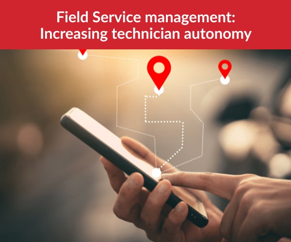 Field Service management - Increasing technician autonomy