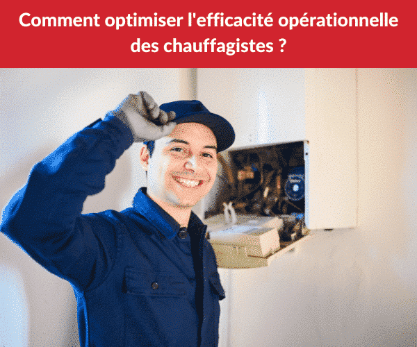 Optimisation efficacité opérationnelle chauffagistes