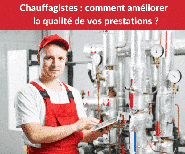 Chauffagistes comment améliorer la qualité de vos prestations