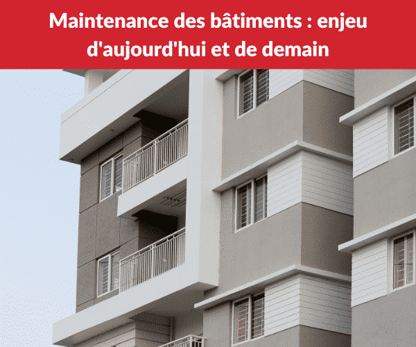 Maintenance des bâtiments enjeu d'aujourd'hui et de demain